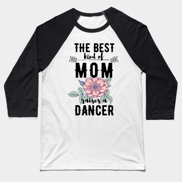 The best kind of mom raises a dancer Baseball T-Shirt by Dancespread